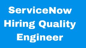 ServiceNow Careers Hiring Quality Engineer |Apply Online|